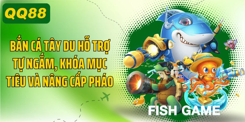 Bắn cá Tây Du hỗ trợ tự ngắm, khóa mục tiêu và nâng cấp pháo