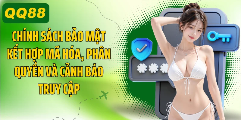 Chính sách bảo mật kết hợp mã hóa, phân quyền và cảnh báo truy cập