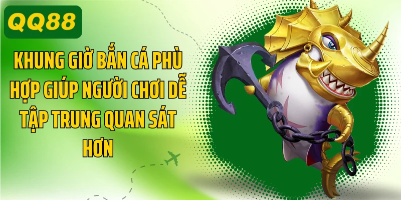 Khung giờ bắn cá phù hợp giúp người chơi dễ tập trung quan sát hơn
