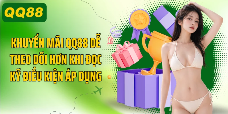 Khuyến mãi QQ88 dễ theo dõi hơn khi đọc kỹ điều kiện áp dụng