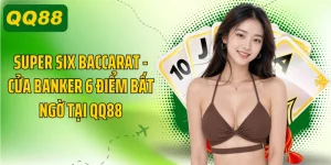 Super Six Baccarat - Cửa Banker 6 Điểm Bất Ngờ Tại QQ88