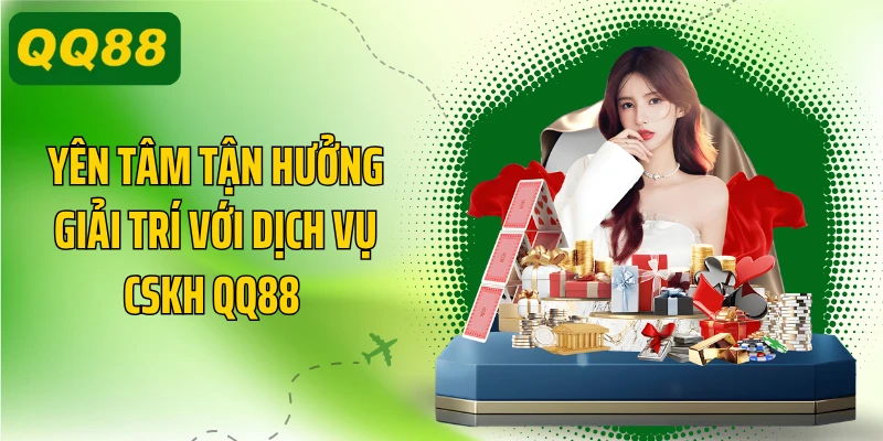 Yên tâm tận hưởng giải trí với dịch vụ CSKH QQ88